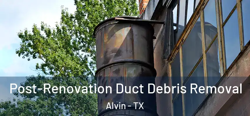  Post-Renovation Duct Debris Removal Alvin - TX